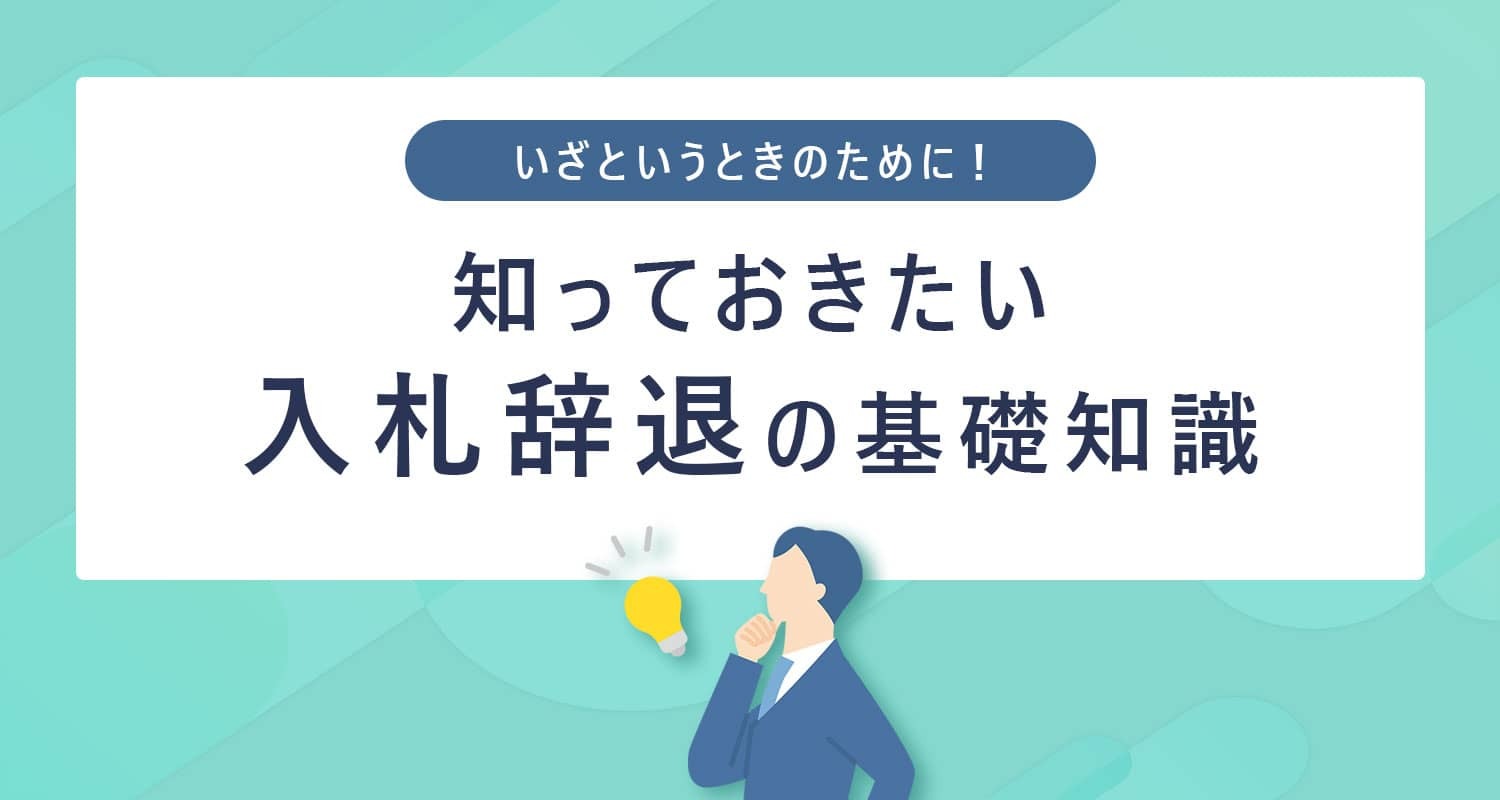 知っておきたい入札辞退届の基本「公共入札を途中で辞退したいけど、どうすれば…」