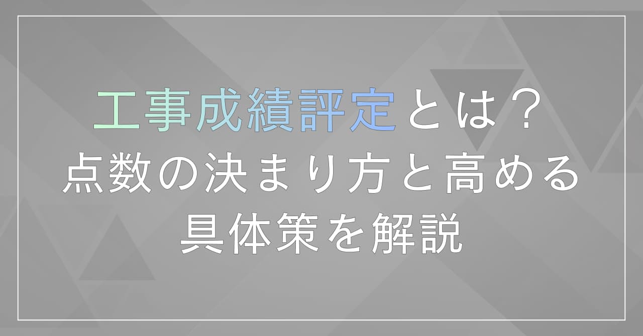 工事成績評定とは？点数の決まり方と高める具体策を解説